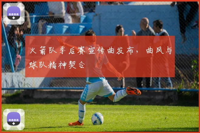 火箭队季后赛宣传曲发布，曲风与球队精神契合