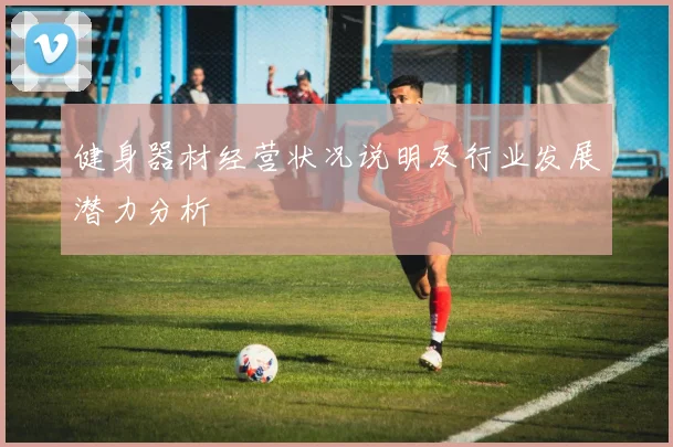健身器材经营状况说明及行业发展潜力分析